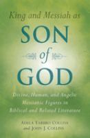 King and Messiah as Son of God : divine, human, and angelic Messianic figures in Biblical and related literature /