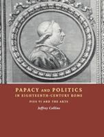 Papacy and politics in eighteenth-century Rome : Pius VI and the arts /