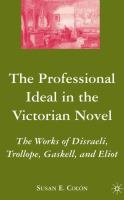 The Professional Ideal in the Victorian Novel : The Works of Disraeli, Trollope, Gaskell, and Eliot.