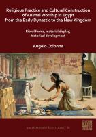 Religious practice and cultural construction of animal worship in Egypt from the early Dynastic to the New Kingdom : ritual forms, material display, historical development.