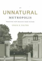 An unnatural metropolis : wresting New Orleans from nature /