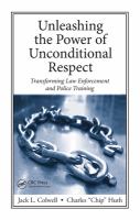 Unleashing the Power of Unconditional Respect : Transforming Law Enforcement and Police Training.