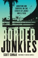 Border junkies : addiction and survival on the streets of Juárez and El Paso /