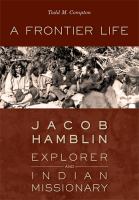 A frontier life Jacob Hamblin, explorer and Indian missionary /