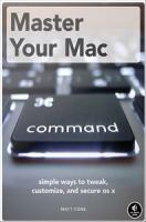 Master Your Mac : Simple Ways to Tweak, Customize, and Secure OS X.