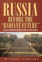 Russia Before the 'Radiant Future' : Essays in Modern History, Culture, and Society.