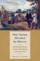 One nation divided by slavery remembering the American Revolution while marching toward the Civil War /