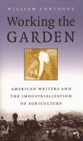 Working the Garden : American Writers and the Industrialization of Agriculture.