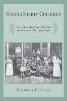 Saving sickly children the tuberculosis preventorium in American life, 1909-1970 /