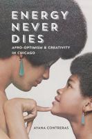 Energy never dies : Afro-optimism and creativity in Chicago /