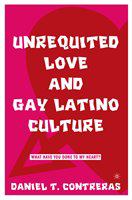 Unrequited love and gay Latino culture What have you done to my heart? /