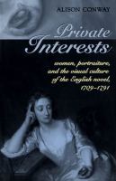 Private interests women, portraiture, and the visual culture of the English novel, 1709-1791 /