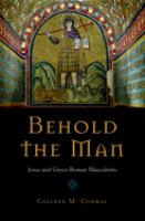 Behold the man : Jesus and Greco-Roman masculinity /