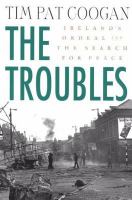 The troubles : Ireland's ordeal 1966-1996 and the search for peace /