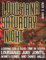 Louisiana Saturday night : looking for a good time in south Louisiana's juke joints, honky-tonks, and dance halls /