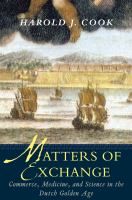 Matters of exchange commerce, medicine, and science in the Dutch Golden Age /