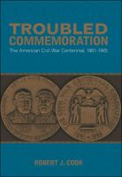 Troubled commemoration : the American Civil War centennial, 1961-1965 /