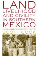 Land, livelihood, and civility in southern Mexico : Oaxaca Valley communities in history /