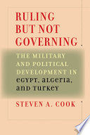 Ruling but Not Governing : The Military and Political Development in Egypt, Algeria, and Turkey.