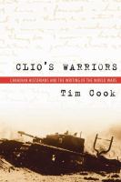 Clio's Warriors : Canadian Historians and the Writing of the World Wars.