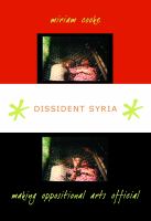 Dissident Syria : making oppositional arts official /