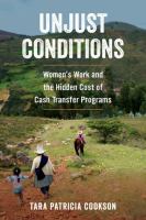 Unjust conditions women's work and the hidden cost of cash transfer programs /