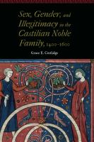 Sex, gender, and illegitimacy in the Castilian noble family, 1400-1600  /