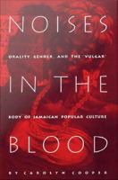 Noises in the Blood Orality, Gender, and the"Vulgar" Body of Jamaican Popular Culture /