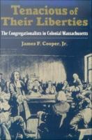 Tenacious of their liberties the Congregationalists in colonial Massachusetts /