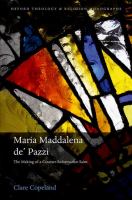 Maria Maddalena de' Pazzi : the making of a Counter-Reformation saint /