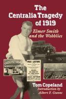 The Centralia Tragedy Of 1919 : Elmer Smith and the Wobblies.
