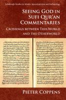 Seeing God in Sufi Qur'an commentaries : crossings between this world and the otherworld /