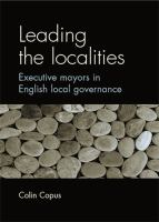 Leading the localities : Executive mayors in English local governance.