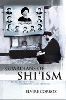 Guardians of Shi'ism : sacred authority and transnational family networks /