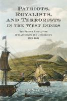 Patriots, royalists, and terrorists in the West Indies : the French Revolution in Martinique and Guadeloupe, 1789-1802 /