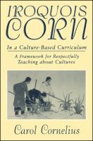 Iroquois corn in a culture-based curriculum : a framework for respectfully teaching about cultures /