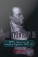 The Birth of Empire : DeWitt Clinton and the American Experience, 1769-1828.
