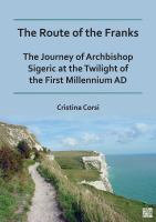 The route of the Franks the journey of Archbishop Sigeric at the twilight of the first millennium AD /