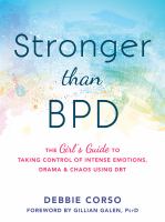 Stronger than BPD the girl's guide to taking control of intense emotions, drama & chaos using DBT /