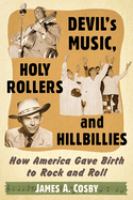 Devil's music, holy rollers and hillbillies : how America gave birth to rock and roll /