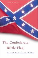 The Confederate battle flag : merica's most embattled emblem /