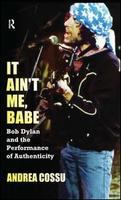 It ain't me, babe Bob Dylan and the performance of authenticity /