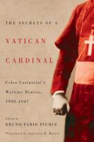 The Secrets of a Vatican Cardinal : Celso Costantini's Wartime Diaries, 1938-1947.