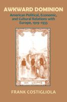 Awkward dominion : American political, economic, and cultural relations with Europe, 1919-1933 /