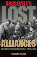 Roosevelt's Lost Alliances : How Personal Politics Helped Start the Cold War.