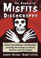 The complete Misfits discography authorized releases and bootlegs, including recordings by Danzig, Samhain and the Undead /