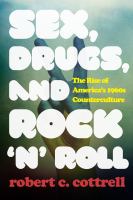 Sex, drugs, and rock 'n' roll the rise of America's 1960s counterculture /