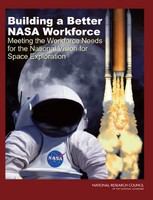Building a Better NASA Workforce : Meeting the Workforce Needs for the National Vision for Space Exploration.
