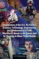 Examination of the U. S. Air Force's Science, Technology, Engineering, and Mathematics (STEM) Workforce Needs in the Future and Its Strategy to Meet Those Needs.