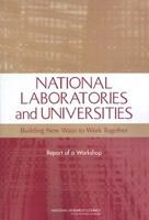 National Laboratories and Universities : Building New Ways to Work Together: Report of a Workshop.